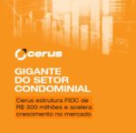 Cerus avança no mercado condominial e estrutura fundo de R$ 300 milhões para expansão nacional